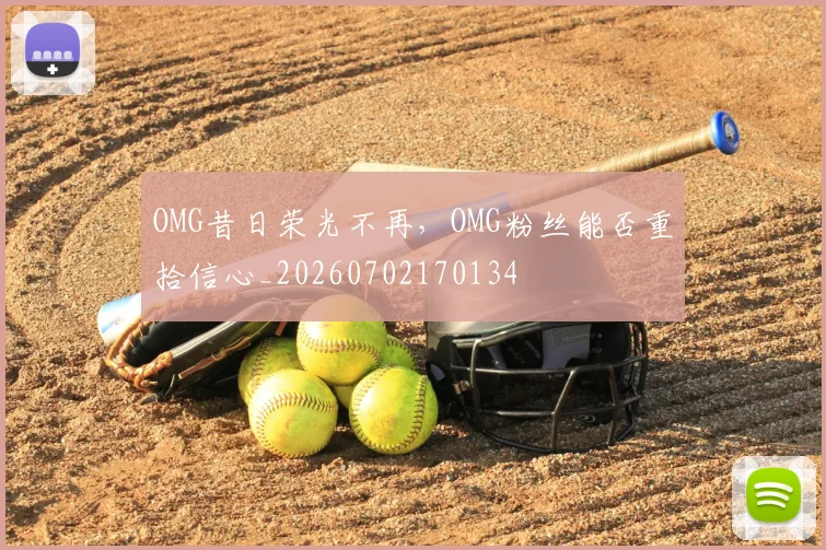 OMG昔日荣光不再,OMG粉丝能否重拾信心_20260702170134
