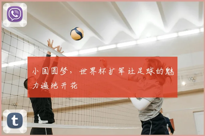 小国圆梦，世界杯扩军让足球的魅力遍地开花