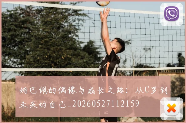 姆巴佩的偶像与成长之路:从C罗到未来的自己_20260527112159