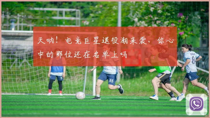 天呐！电竞巨星退役潮来袭，你心中的那位还在名单上吗