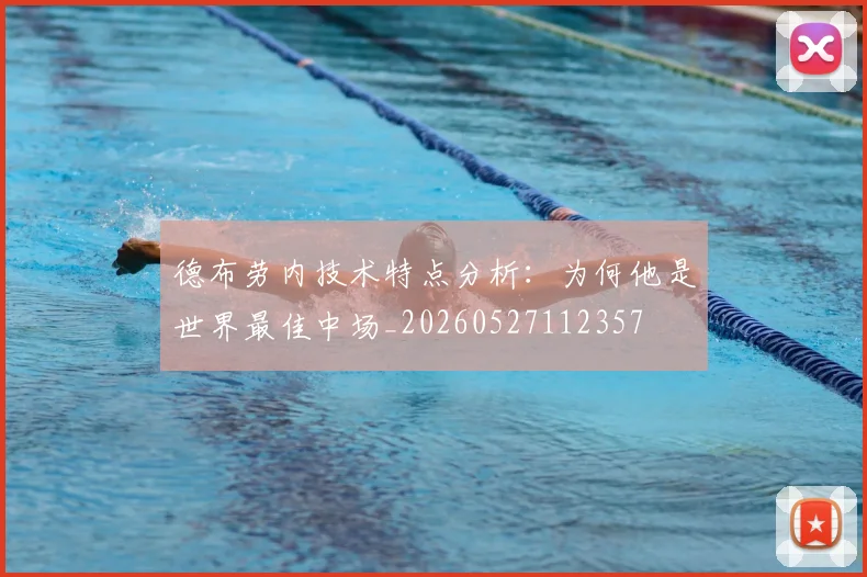 德布劳内技术特点分析：为何他是世界最佳中场_20260527112357