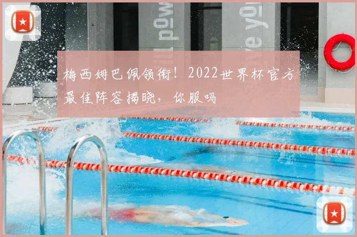 梅西姆巴佩领衔！2022世界杯官方最佳阵容揭晓，你服吗